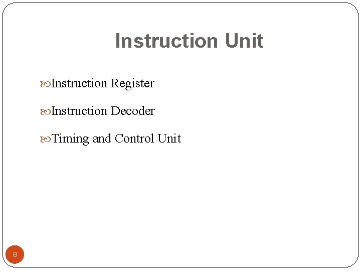 Instruction Unit Instruction Register Instruction Decoder Timing and Control Unit 8 Navjot Rathour www.