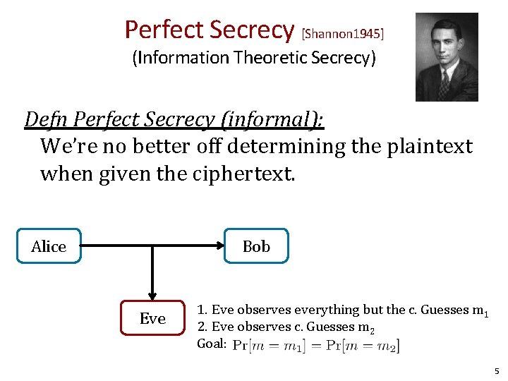 Perfect Secrecy [Shannon 1945] (Information Theoretic Secrecy) Defn Perfect Secrecy (informal): We’re no better