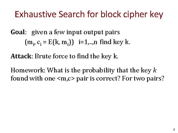 Exhaustive Search for block cipher key Goal: given a few input output pairs (mi,