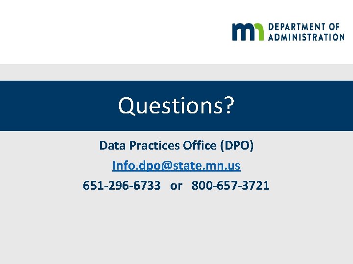 Questions? Data Practices Office (DPO) Info. dpo@state. mn. us 651 -296 -6733 or 800