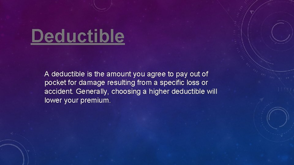 Deductible A deductible is the amount you agree to pay out of pocket for