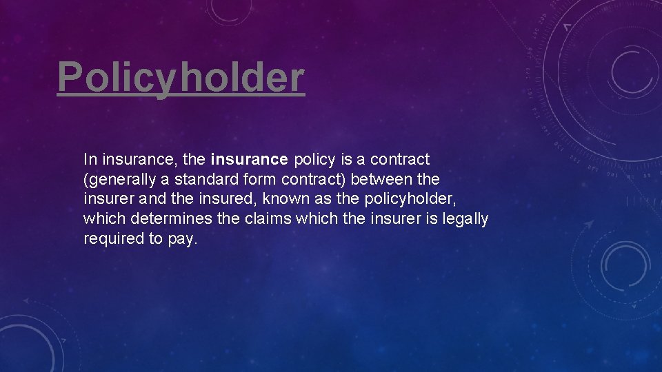 Policyholder In insurance, the insurance policy is a contract (generally a standard form contract)