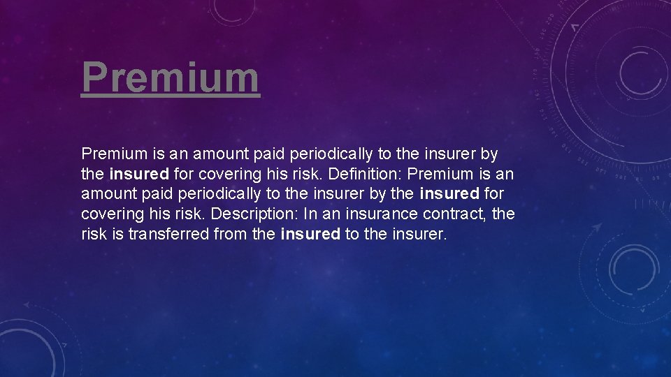 Premium is an amount paid periodically to the insurer by the insured for covering