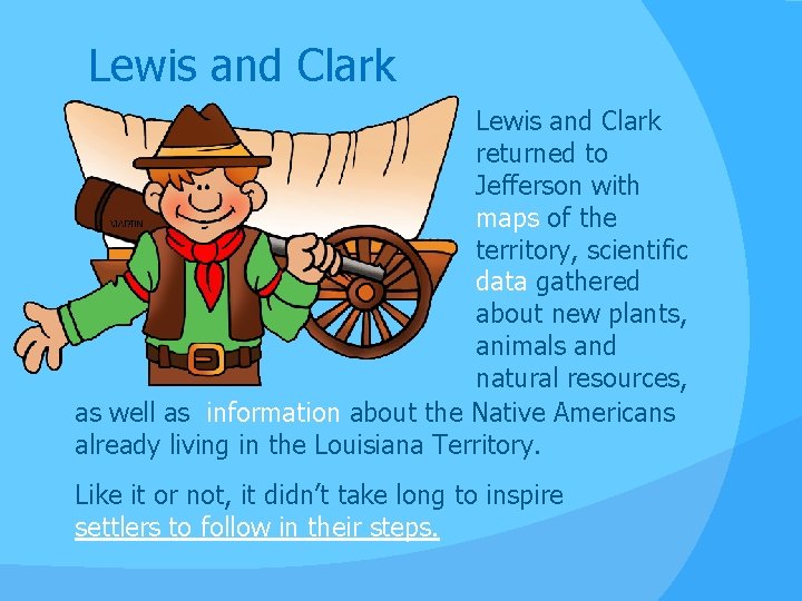 Lewis and Clark returned to Jefferson with maps of the territory, scientific data gathered
