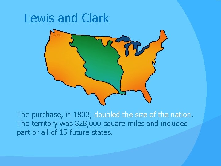 Lewis and Clark The purchase, in 1803, doubled the size of the nation. The