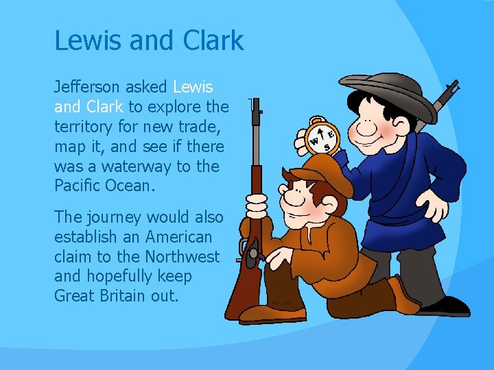 Lewis and Clark Jefferson asked Lewis and Clark to explore the territory for new