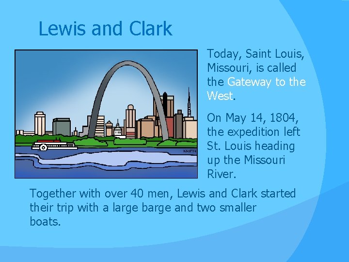 Lewis and Clark Today, Saint Louis, Missouri, is called the Gateway to the West.