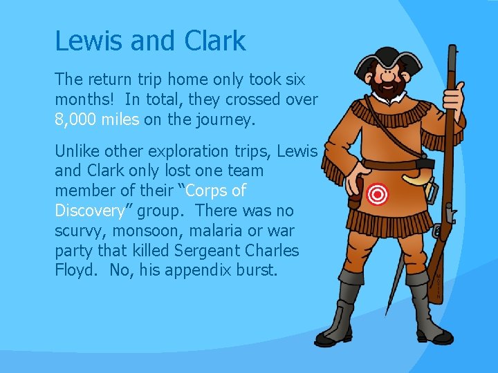 Lewis and Clark The return trip home only took six months! In total, they