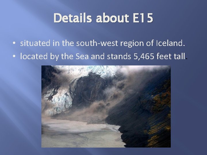 Details about E 15 • situated in the south-west region of Iceland. • located