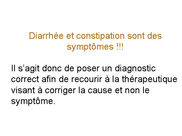 Diarrhée et constipation sont des symptômes !!! Il s’agit donc de poser un diagnostic