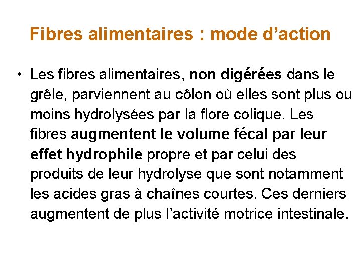 Fibres alimentaires : mode d’action • Les fibres alimentaires, non digérées dans le grêle,