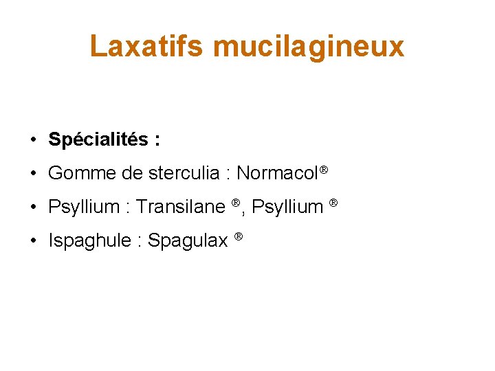Laxatifs mucilagineux • Spécialités : • Gomme de sterculia : Normacol • Psyllium :