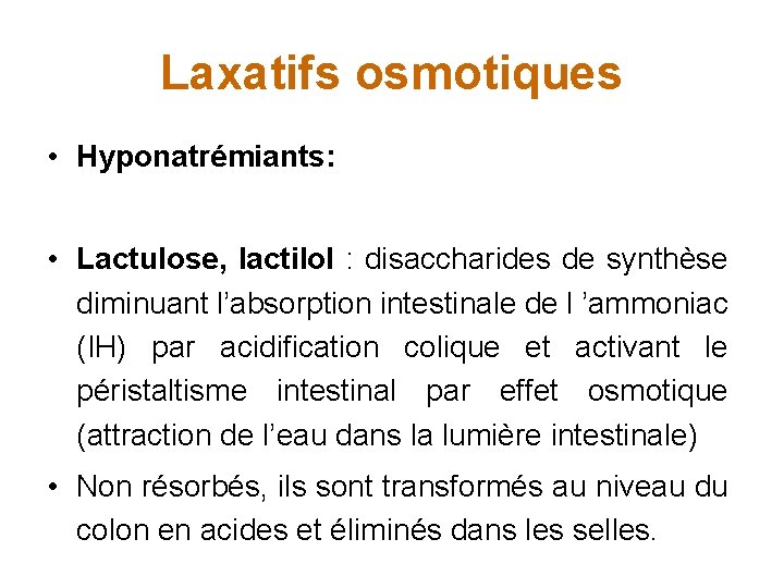 Laxatifs osmotiques • Hyponatrémiants: • Lactulose, lactilol : disaccharides de synthèse diminuant l’absorption intestinale