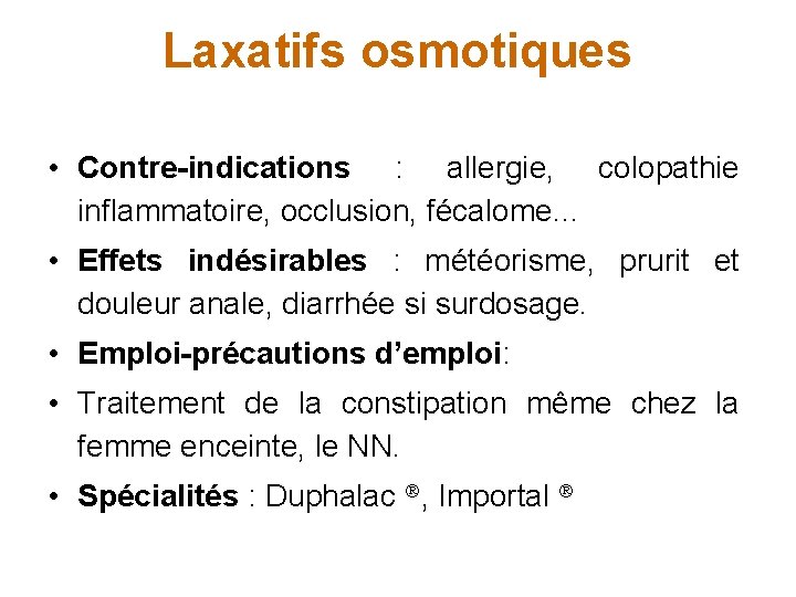 Laxatifs osmotiques • Contre-indications : allergie, colopathie inflammatoire, occlusion, fécalome… • Effets indésirables :