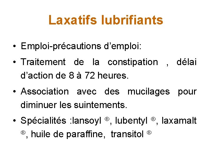 Laxatifs lubrifiants • Emploi-précautions d’emploi: • Traitement de la constipation , délai d’action de