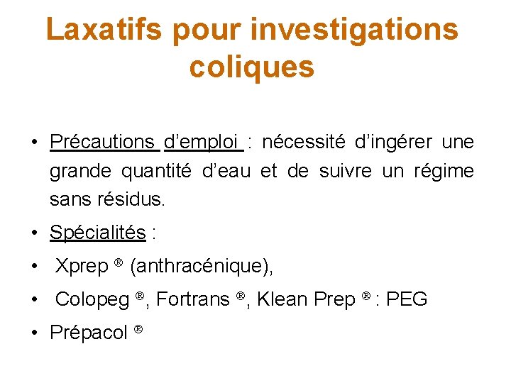 Laxatifs pour investigations coliques • Précautions d’emploi : nécessité d’ingérer une grande quantité d’eau