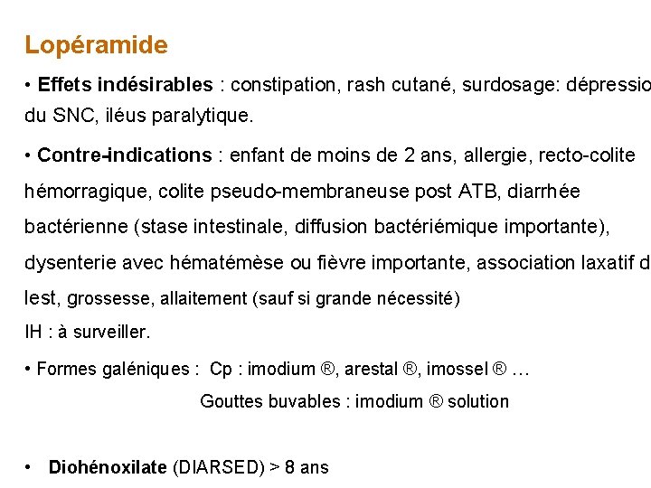 Lopéramide • Effets indésirables : constipation, rash cutané, surdosage: dépressio du SNC, iléus paralytique.