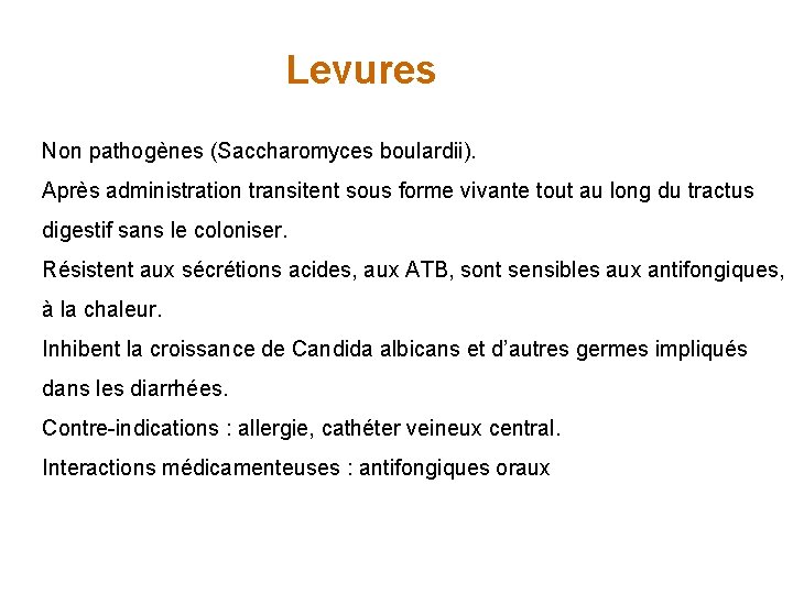 Levures Non pathogènes (Saccharomyces boulardii). Après administration transitent sous forme vivante tout au long