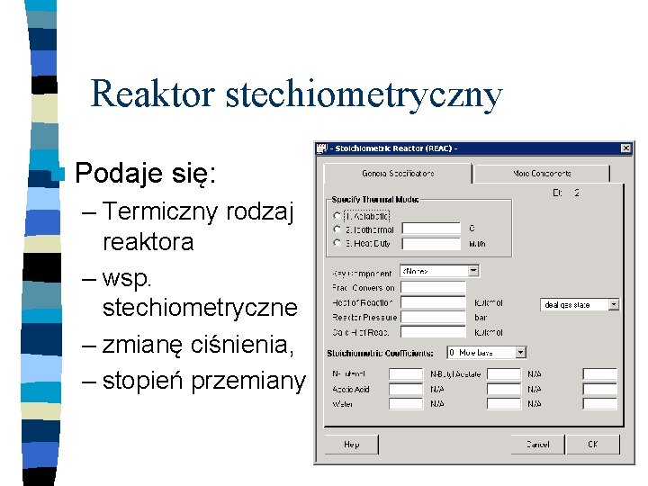 Reaktor stechiometryczny n Podaje się: – Termiczny rodzaj reaktora – wsp. stechiometryczne – zmianę