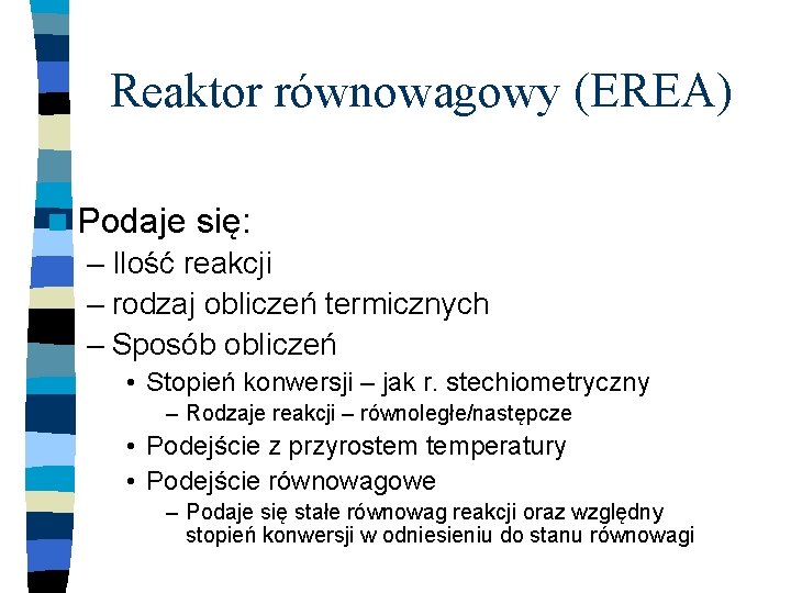 Reaktor równowagowy (EREA) n Podaje się: – Ilość reakcji – rodzaj obliczeń termicznych –