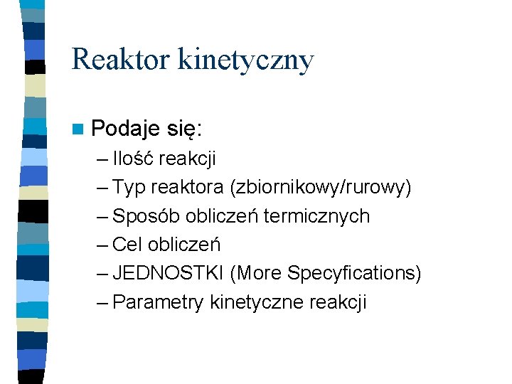 Reaktor kinetyczny n Podaje się: – Ilość reakcji – Typ reaktora (zbiornikowy/rurowy) – Sposób
