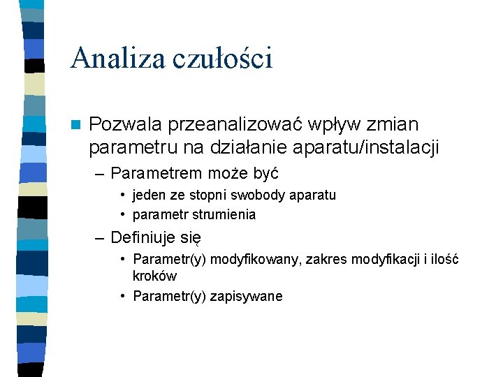 Analiza czułości n Pozwala przeanalizować wpływ zmian parametru na działanie aparatu/instalacji – Parametrem może