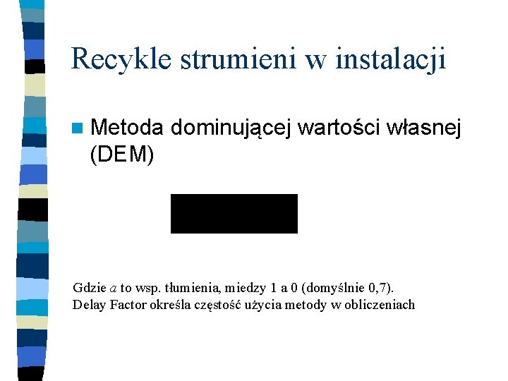 Recykle strumieni w instalacji n Metoda dominującej wartości własnej (DEM) Gdzie a to wsp.