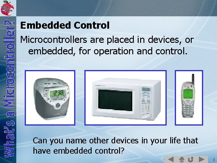 Embedded Control Microcontrollers are placed in devices, or embedded, for operation and control. Can