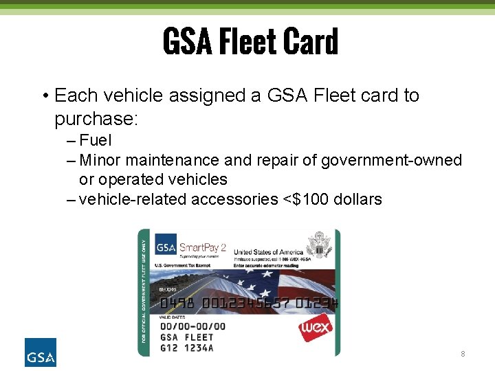 GSA Fleet Card • Each vehicle assigned a GSA Fleet card to purchase: –