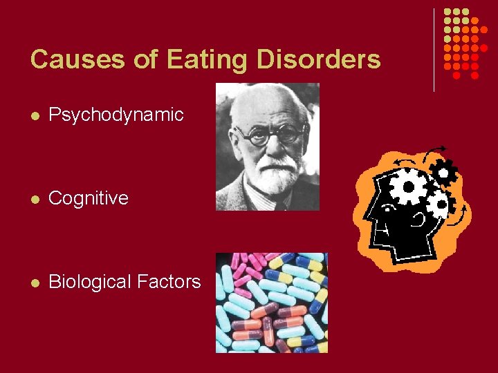 Causes of Eating Disorders l Psychodynamic l Cognitive l Biological Factors 