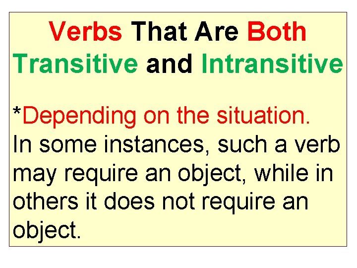 Verbs That Are Both Transitive and Intransitive *Depending on the situation. In some instances,