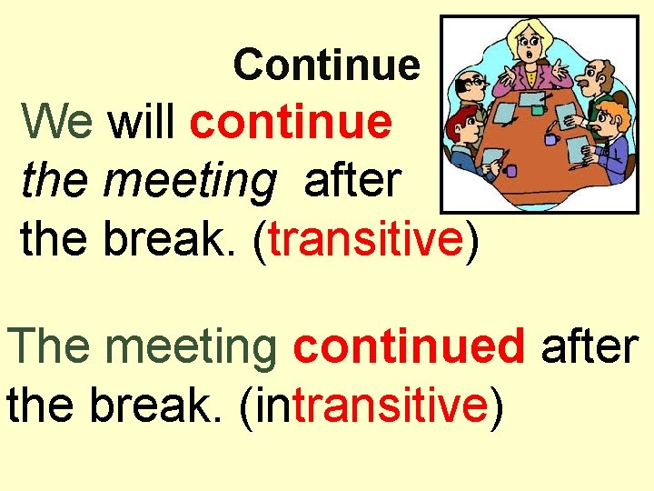 Continue We will continue the meeting after the break. (transitive) The meeting continued after