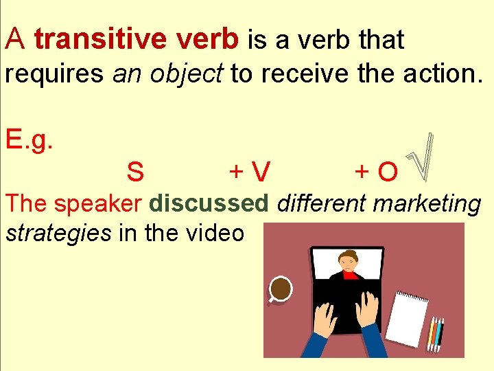 A transitive verb is a verb that requires an object to receive the action.