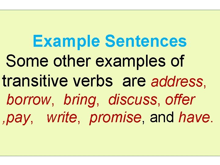 Example Sentences Some other examples of transitive verbs are address, borrow, bring, discuss, offer