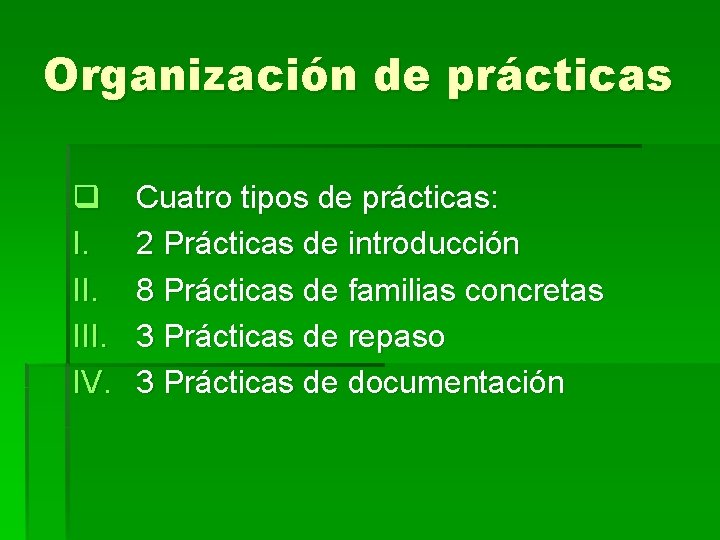 Organización de prácticas q I. III. IV. Cuatro tipos de prácticas: 2 Prácticas de