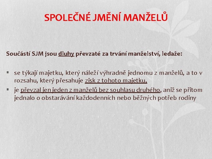 SPOLEČNÉ JMĚNÍ MANŽELŮ Součástí SJM jsou dluhy převzaté za trvání manželství, ledaže: § se