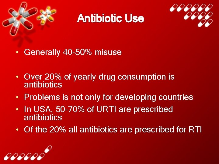 Antibiotic Use • Generally 40 -50% misuse • Over 20% of yearly drug consumption