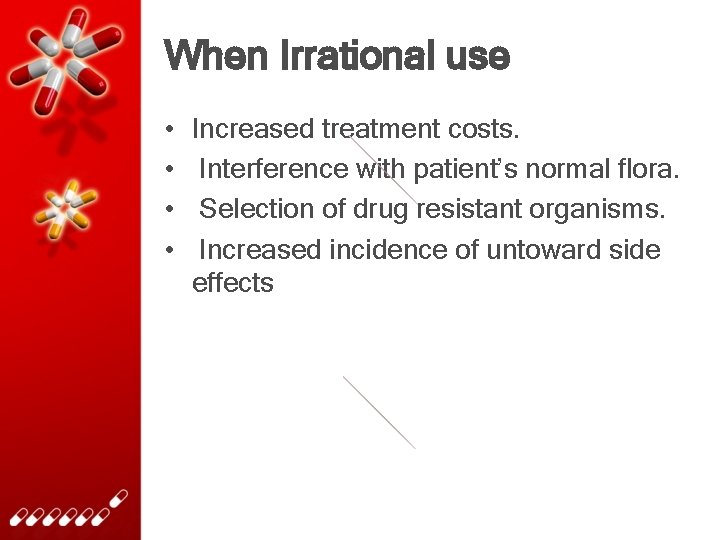 When Irrational use • • Increased treatment costs. Interference with patient’s normal flora. Selection