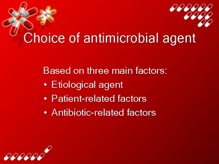 Choice of antimicrobial agent Based on three main factors: • Etiological agent • Patient-related