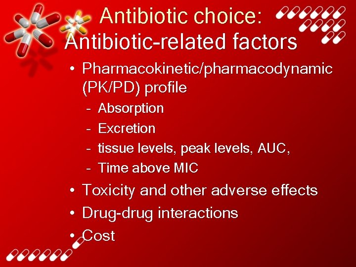 Antibiotic choice: Antibiotic-related factors • Pharmacokinetic/pharmacodynamic (PK/PD) profile – – • • • Absorption