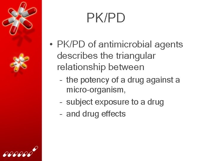 PK/PD • PK/PD of antimicrobial agents describes the triangular relationship between – the potency