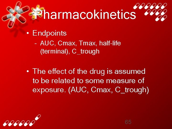 Pharmacokinetics • Endpoints – AUC, Cmax, Tmax, half-life (terminal), C_trough • The effect of