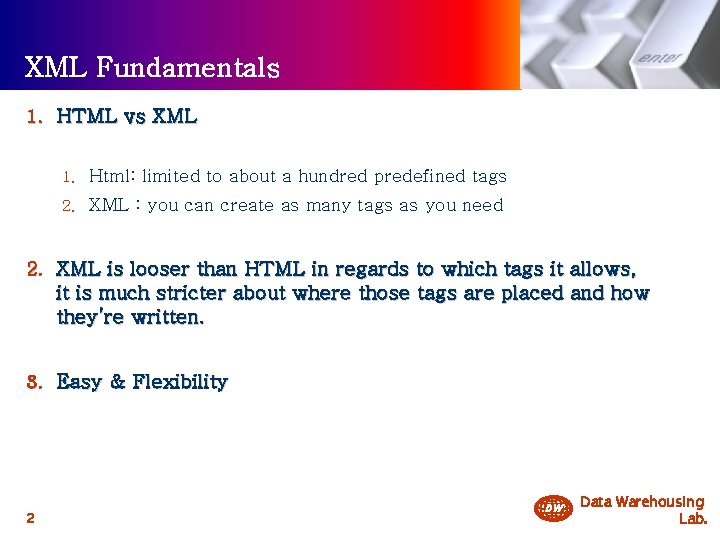 XML Fundamentals 1. HTML vs XML 1. Html: limited to about a hundred predefined