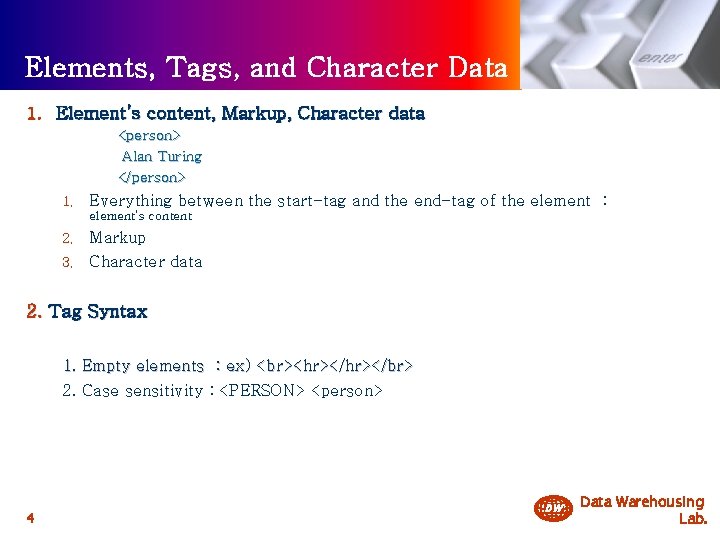 Elements, Tags, and Character Data 1. Element’s content, Markup, Character data <person> Alan Turing