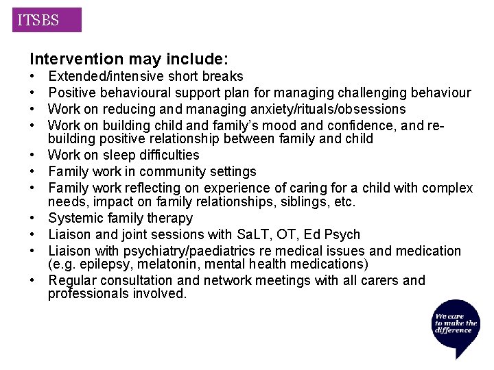 ITSBS Intervention may include: • • • Extended/intensive short breaks Positive behavioural support plan