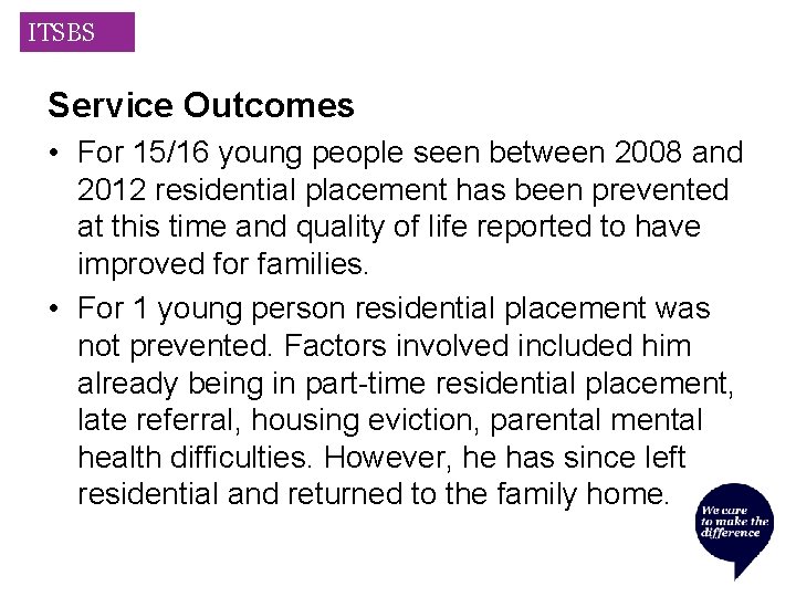 ITSBS Service Outcomes • For 15/16 young people seen between 2008 and 2012 residential