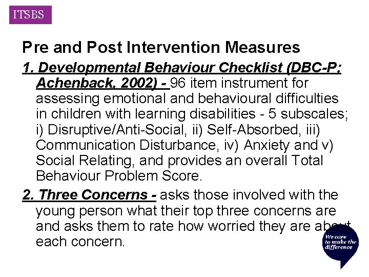 ITSBS Pre and Post Intervention Measures 1. Developmental Behaviour Checklist (DBC-P; Achenback, 2002) -