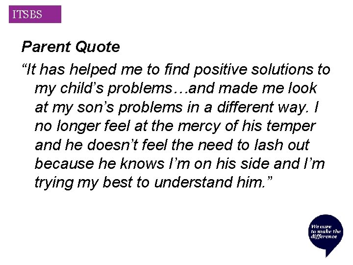 ITSBS Parent Quote “It has helped me to find positive solutions to my child’s