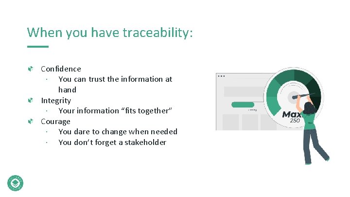 When you have traceability: Confidence ∙ You can trust the information at hand Integrity