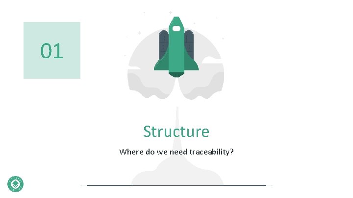 01 Structure Where do we need traceability? 